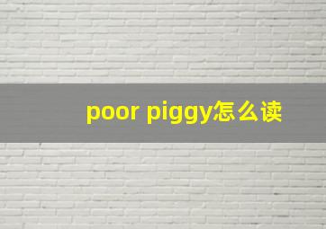 poor piggy怎么读